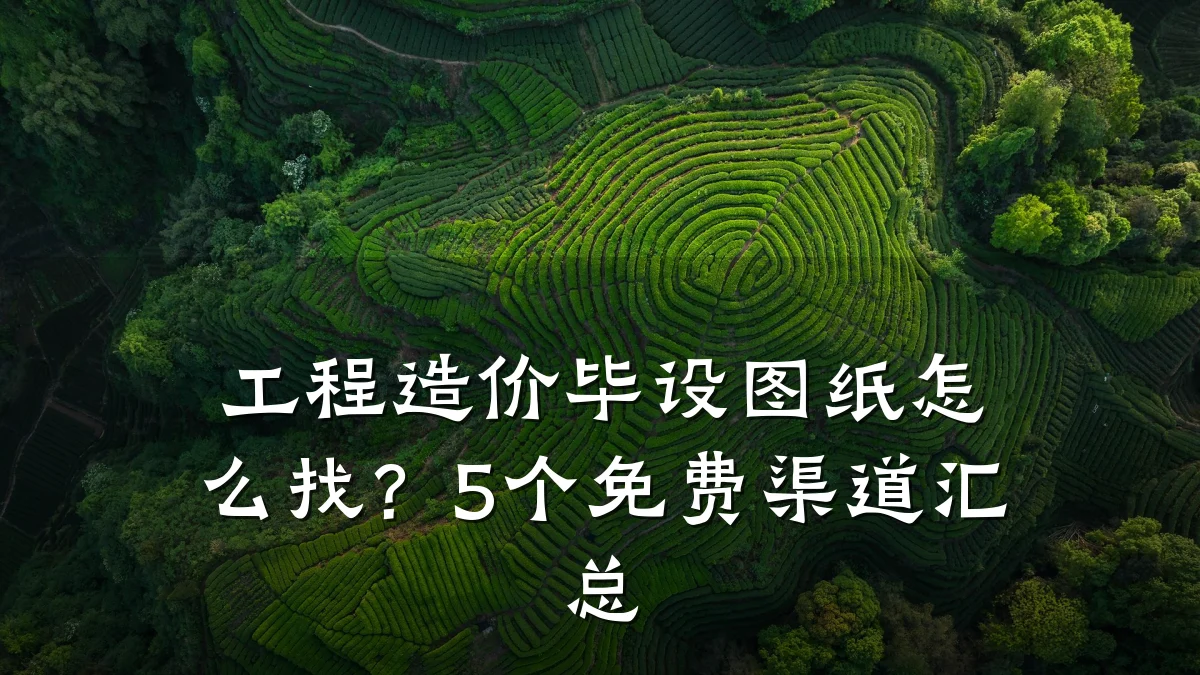 工程造价毕设图纸怎么找？5个免费渠道汇总