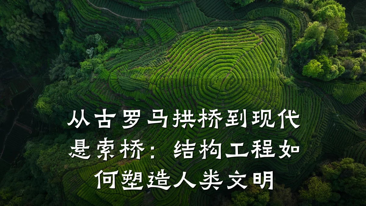 从古罗马拱桥到现代悬索桥：结构工程如何塑造人类文明