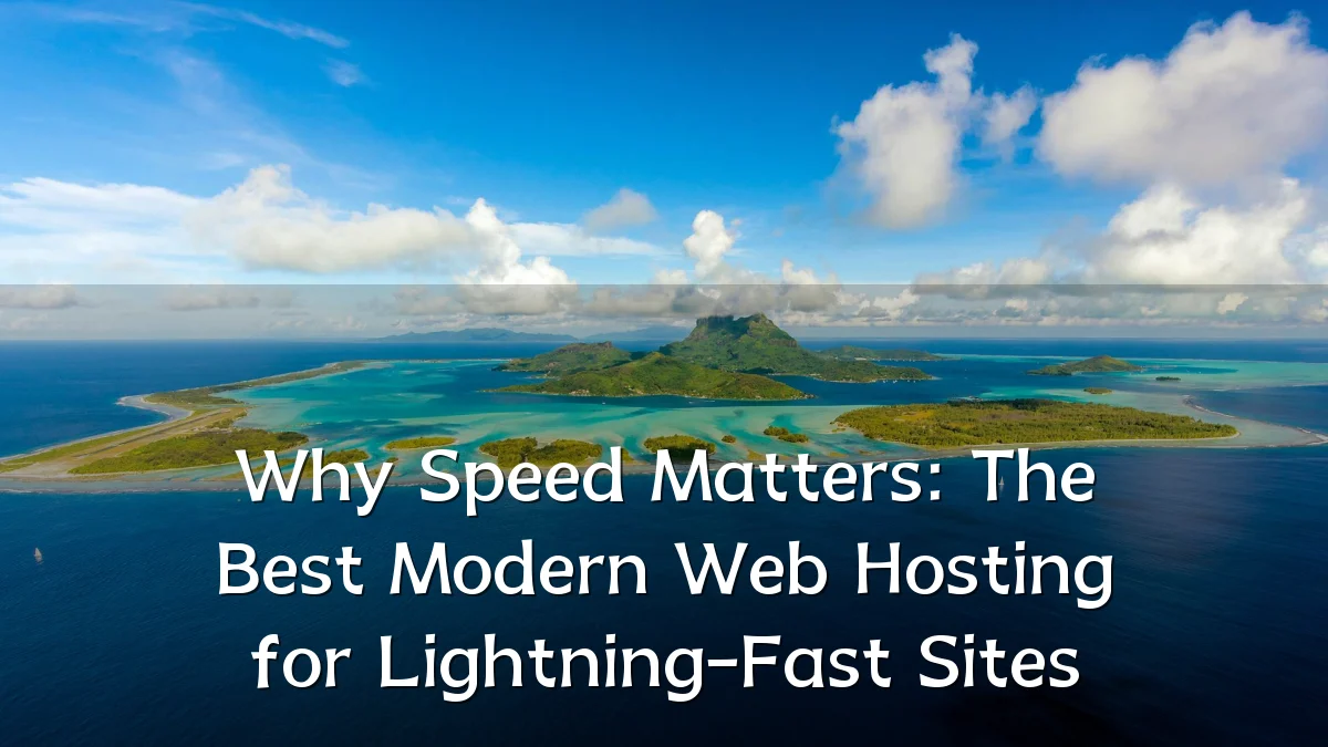 Why Speed Matters: The Best Modern Web Hosting for Lightning-Fast Sites