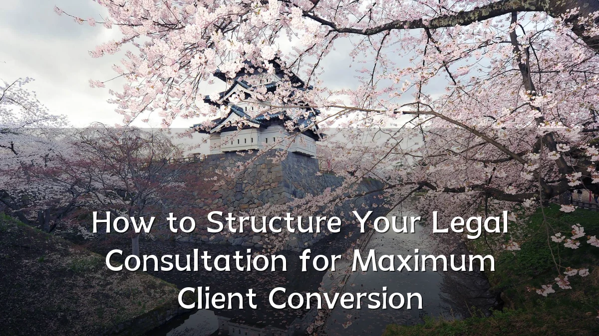 How to Structure Your Legal Consultation for Maximum Client Conversion
