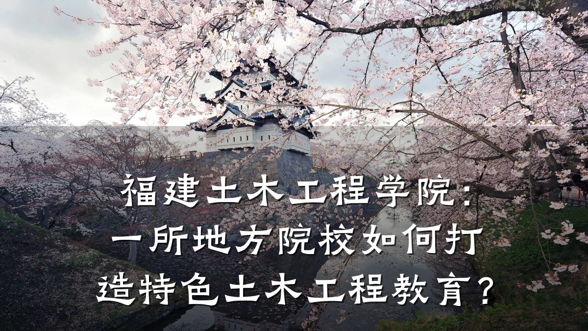 福建土木工程学院：一所地方院校如何打造特色土木工程教育？