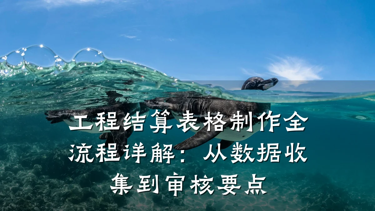 工程结算表格制作全流程详解:从数据收集到审核要点