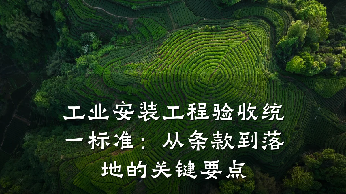 工业安装工程验收统一标准：从条款到落地的关键要点