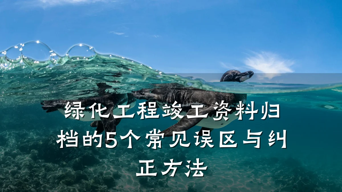 绿化工程竣工资料归档的5个常见误区与纠正方法