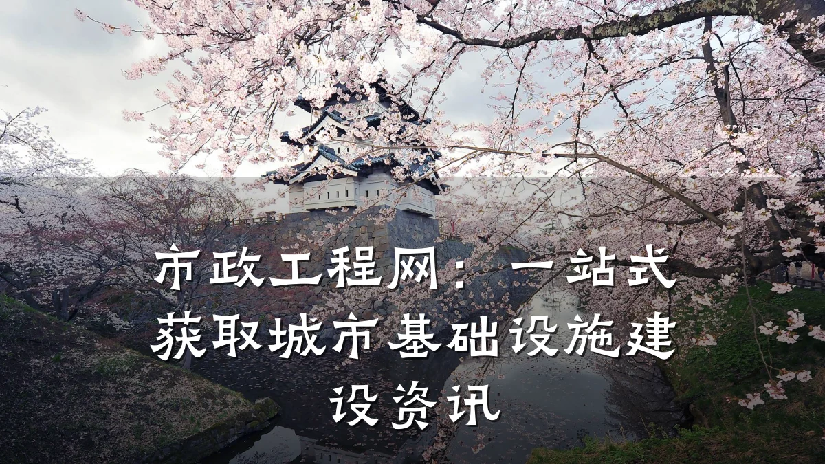 市政工程网:一站式获取城市基础设施建设资讯