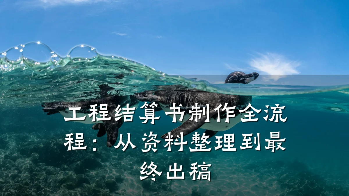 工程结算书制作全流程：从资料整理到最终出稿