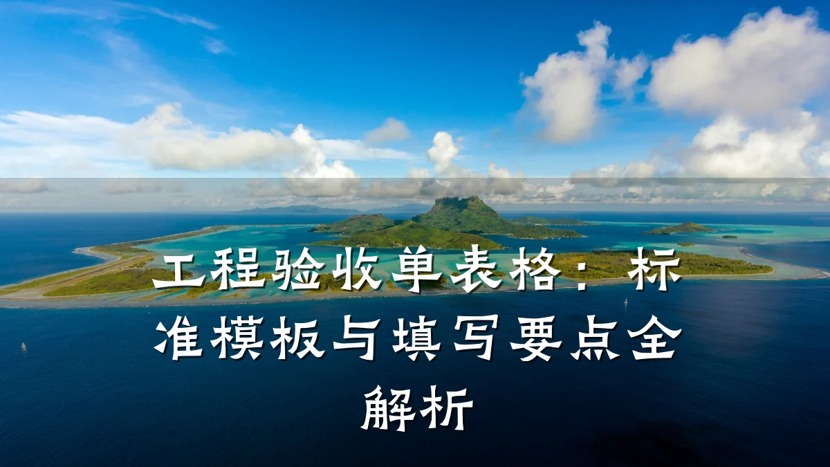工程验收单表格：标准模板与填写要点全解析