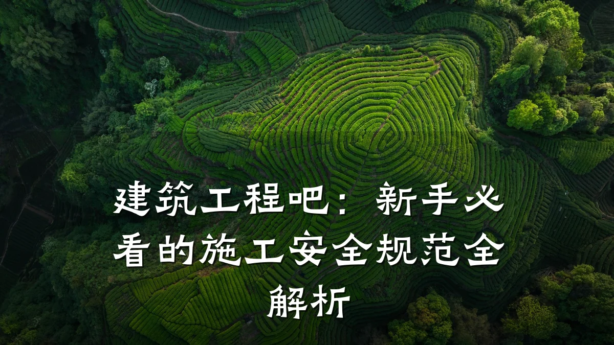 建筑工程吧：新手必看的施工安全规范全解析