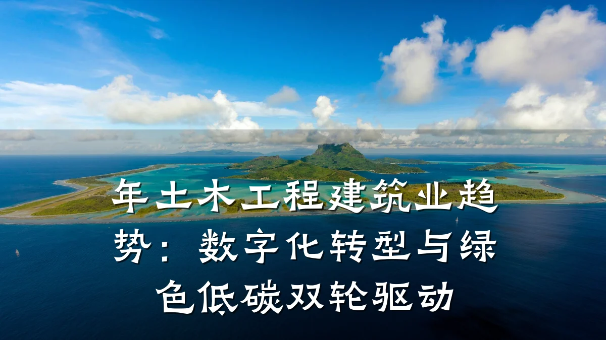 年土木工程建筑业趋势:数字化转型与绿色低碳双轮驱动