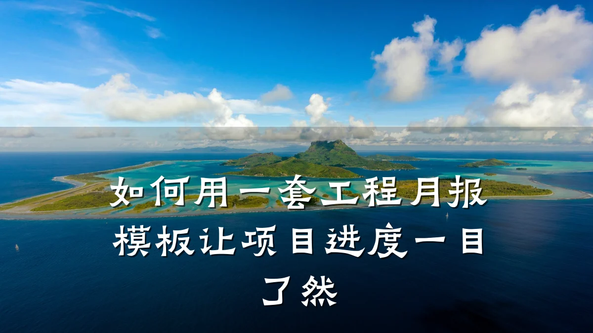 如何用一套工程月报模板让项目进度一目了然