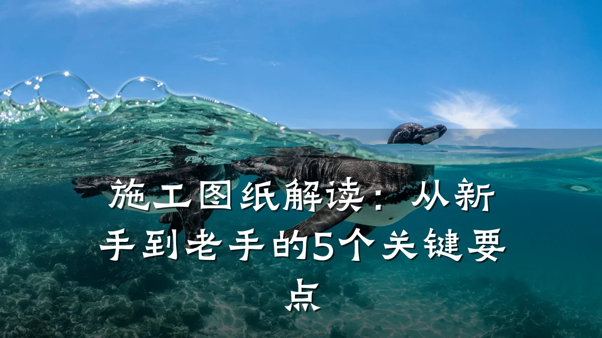 施工图纸解读:从新手到老手的5个关键要点