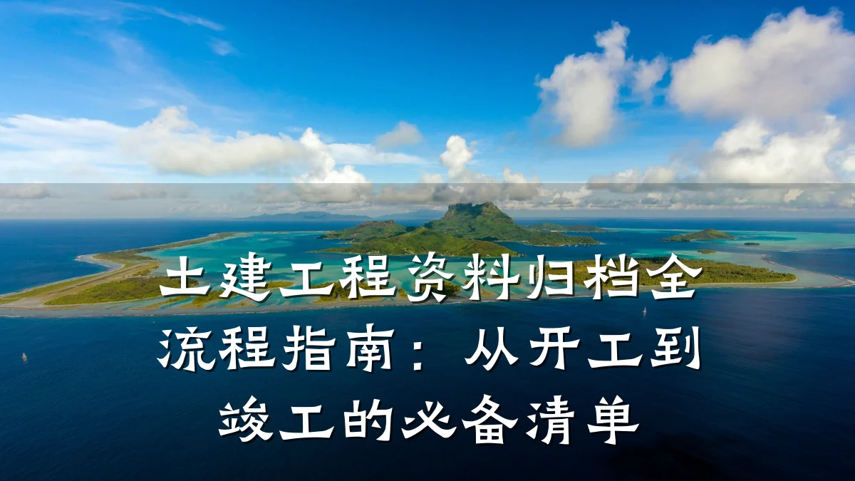 土建工程资料归档全流程指南:从开工到竣工的必备清单