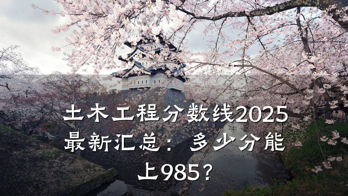 土木工程分数线2025最新汇总:多少分能上985?