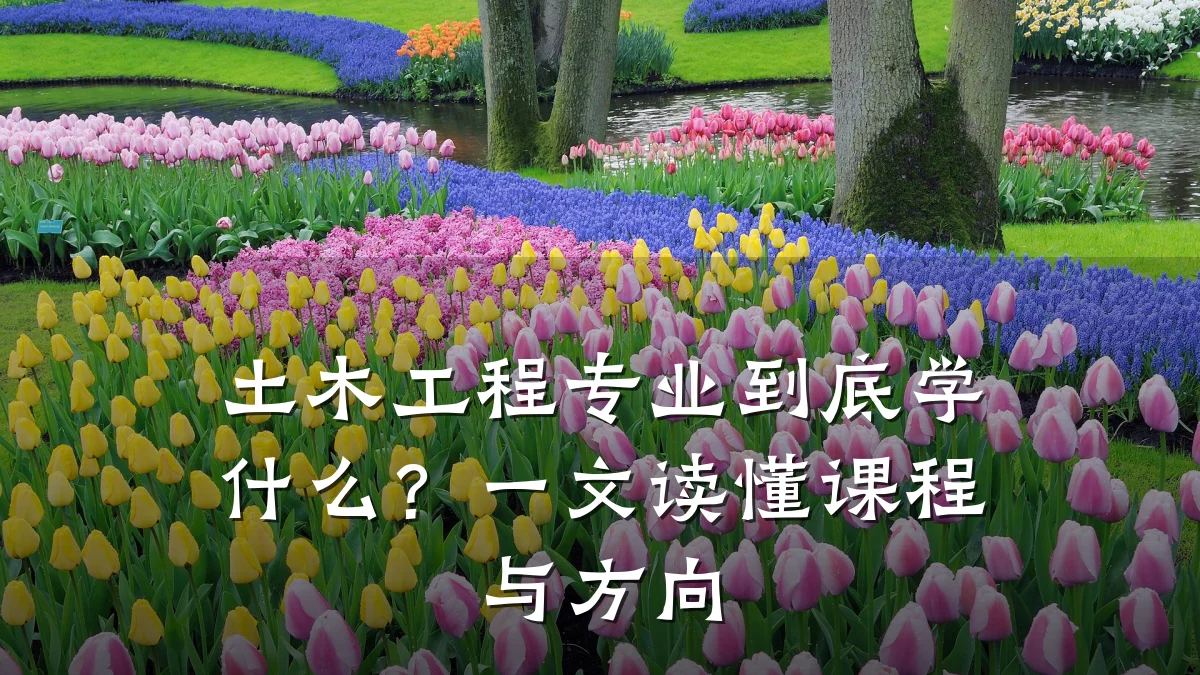 土木工程专业到底学什么?一文读懂课程与方向