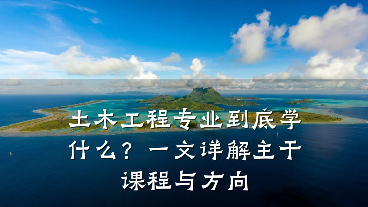 土木工程专业到底学什么？一文详解主干课程与方向