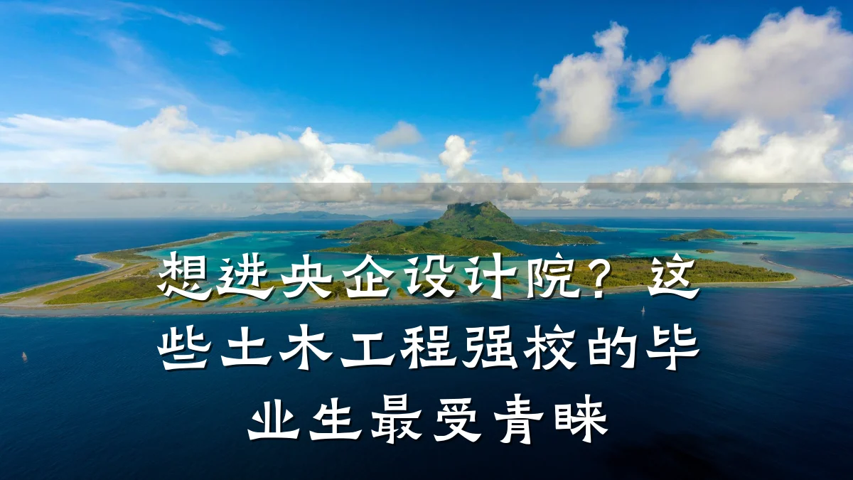 想进央企设计院？这些土木工程强校的毕业生最受青睐