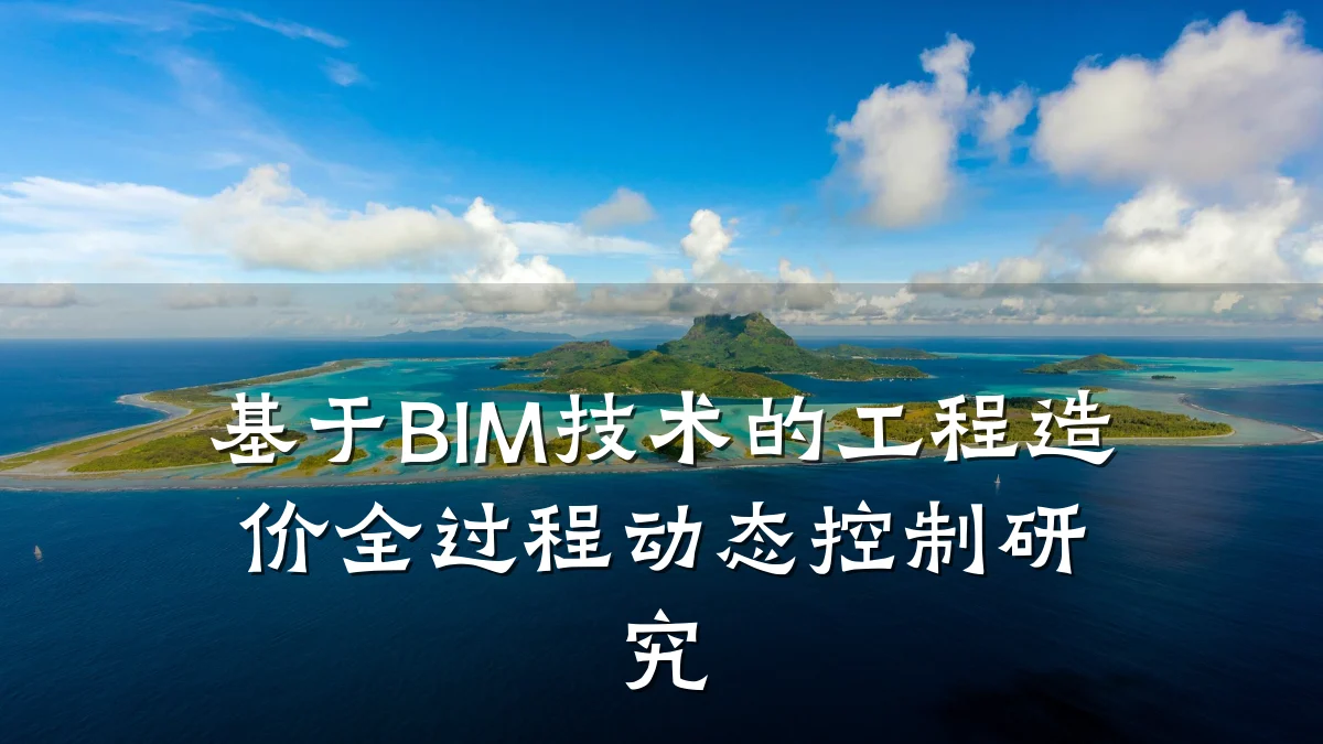 基于BIM技术的工程造价全过程动态控制研究