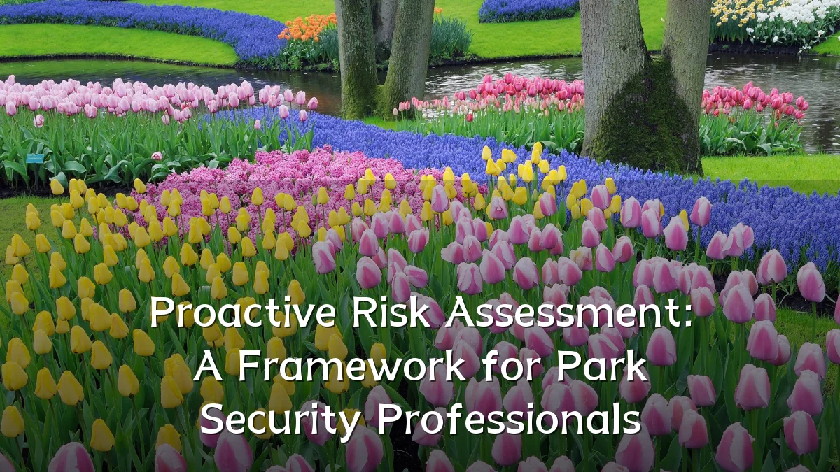 Proactive Risk Assessment: A Framework for Park Security Professionals