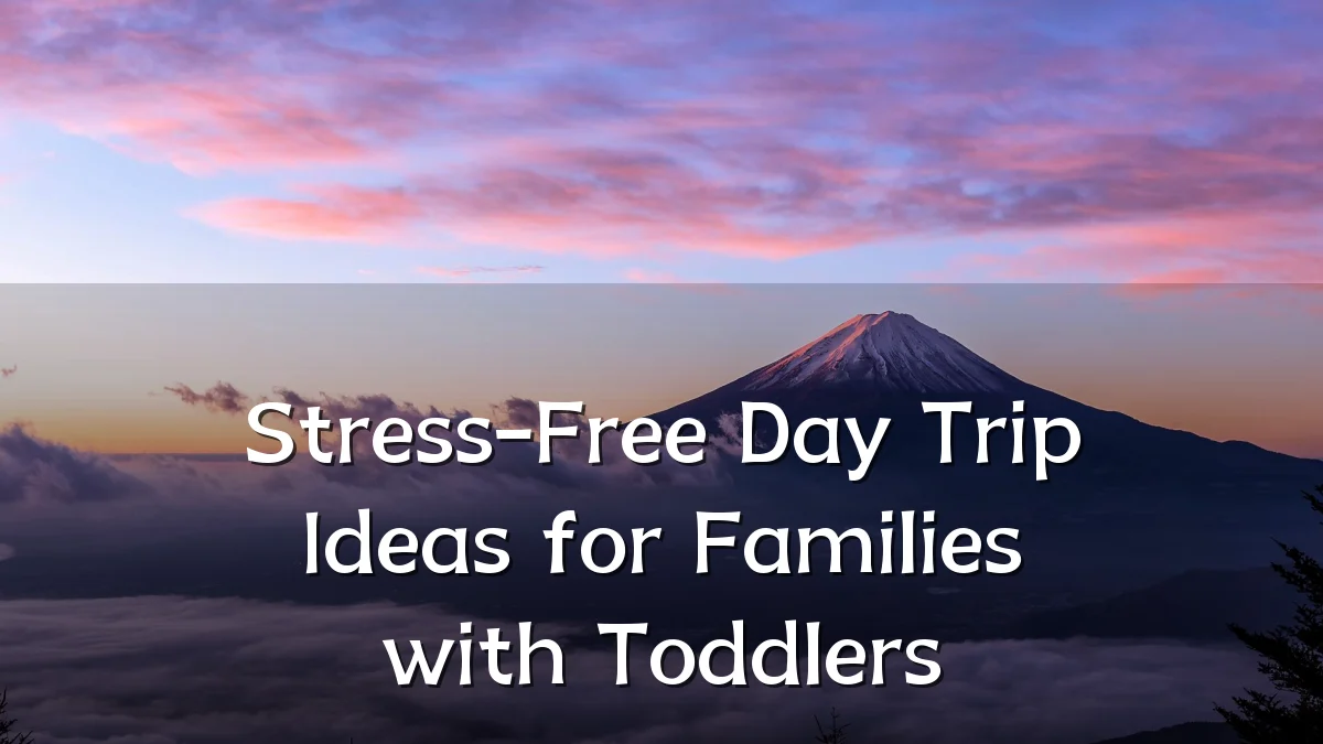 Stress-Free Day Trip Ideas for Families with Toddlers