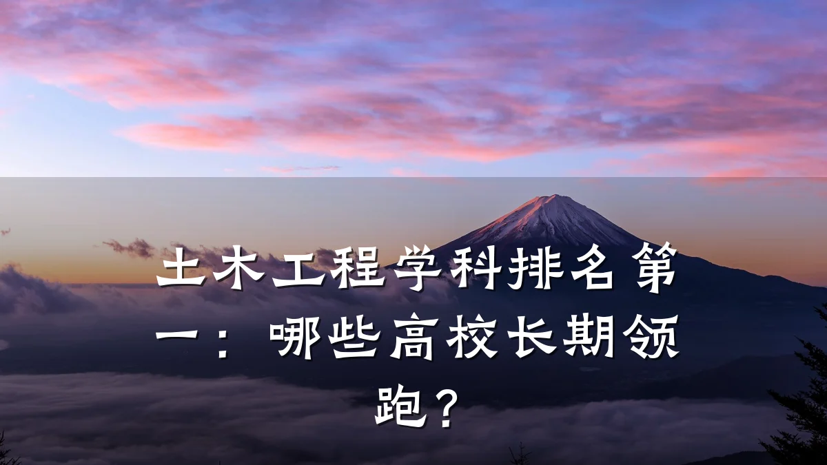 土木工程学科排名第一:哪些高校长期领跑?