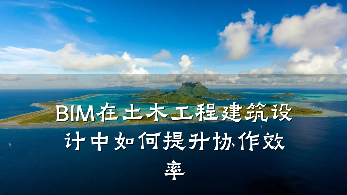 BIM在土木工程建筑设计中如何提升协作效率