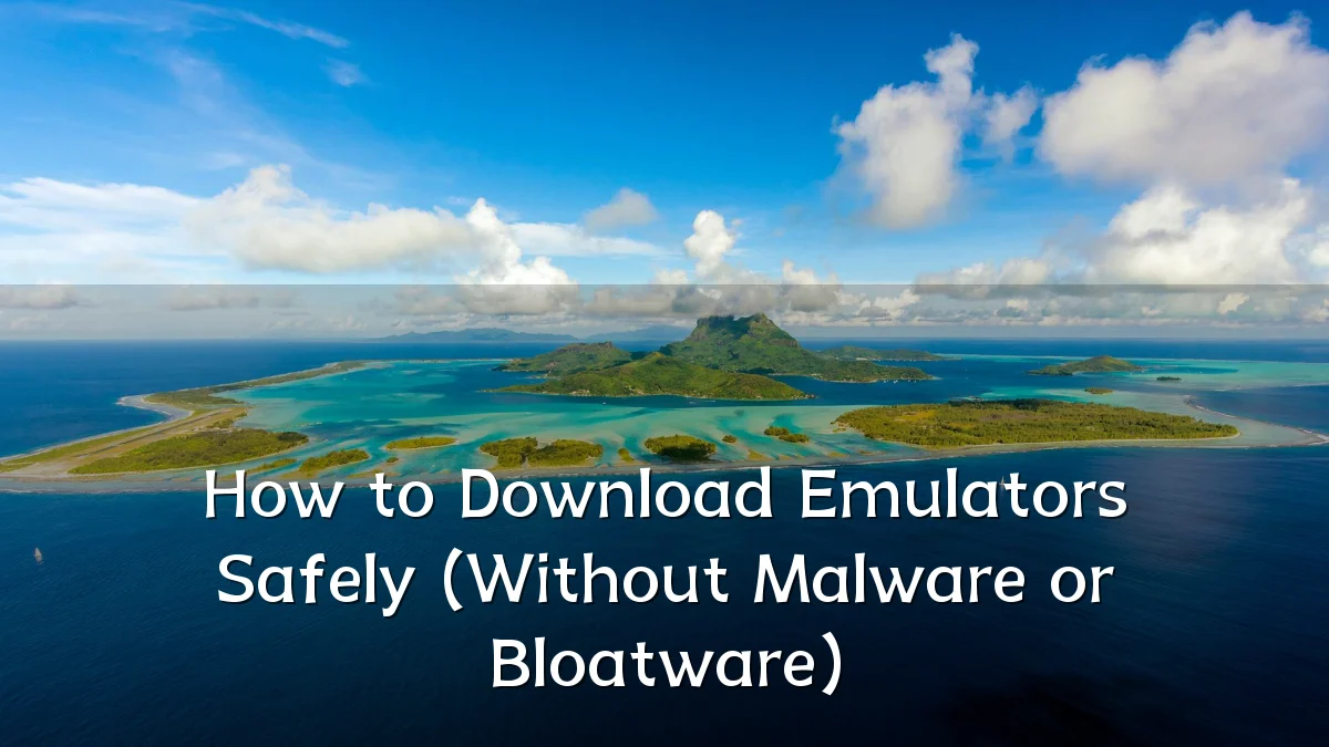 How to Download Emulators Safely (Without Malware or Bloatware)